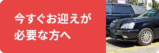 今すぐお迎えが必要な方へ